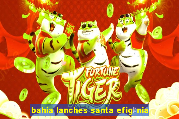 bahia lanches santa efig锚nia