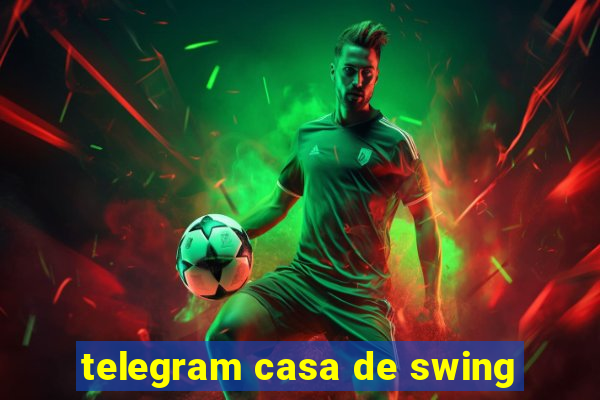 telegram casa de swing