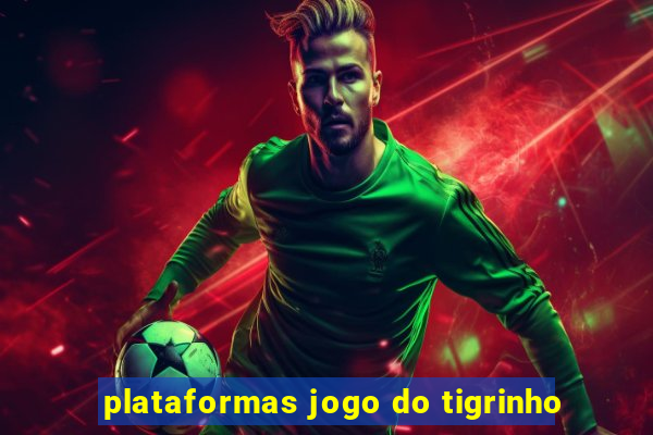 plataformas jogo do tigrinho