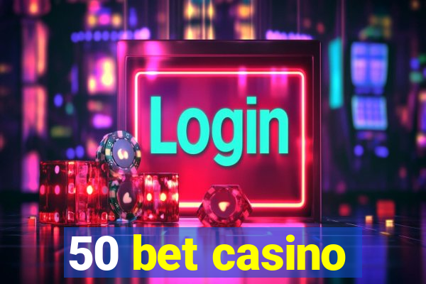 50 bet casino