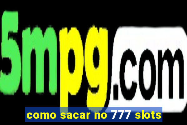 como sacar no 777 slots