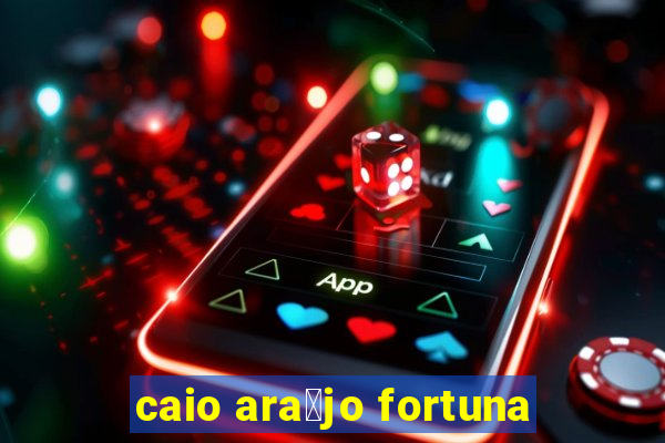 caio ara煤jo fortuna