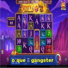 o que 茅 gangster