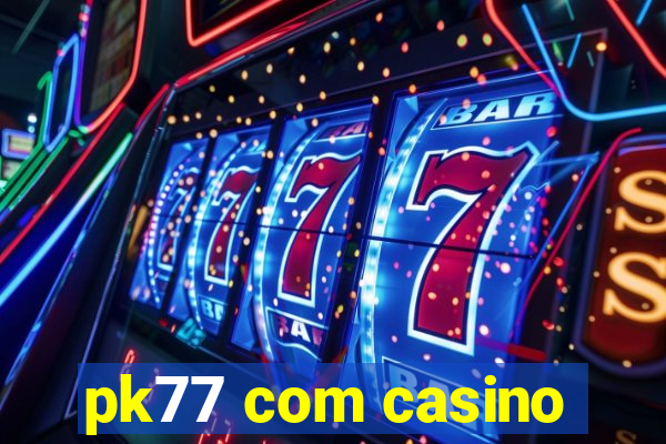 pk77 com casino