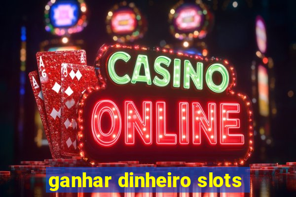 ganhar dinheiro slots