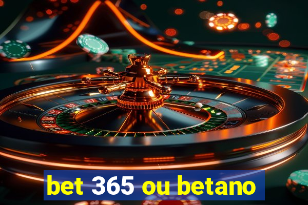 bet 365 ou betano