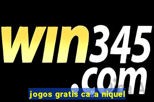 jogos gratis ca莽a niquel