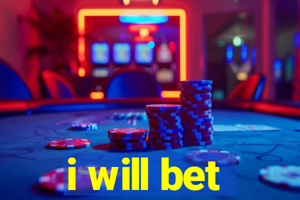 i will bet