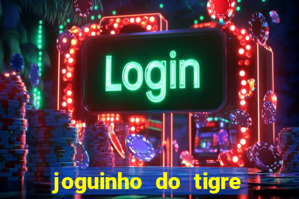 joguinho do tigre 茅 confi谩vel