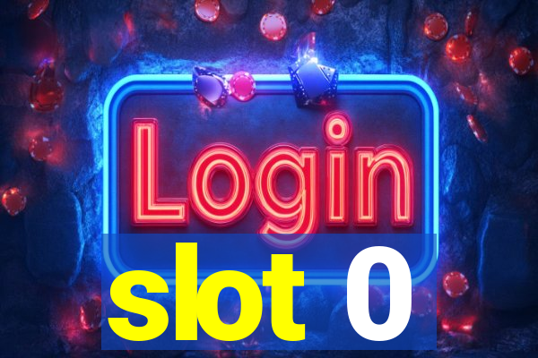 slot 0