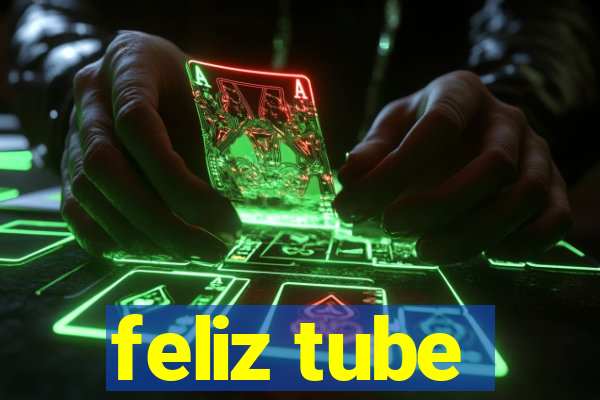 feliz tube