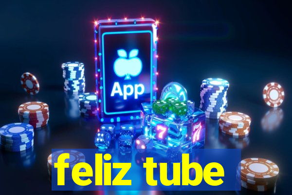 feliz tube