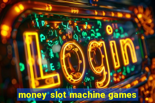 money slot machine games