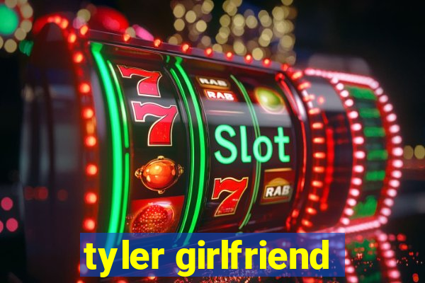 tyler girlfriend