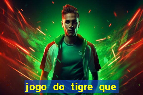 jogo do tigre que dar dinheiro