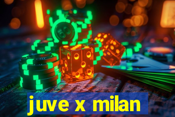 juve x milan