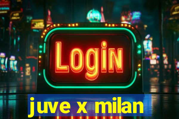 juve x milan