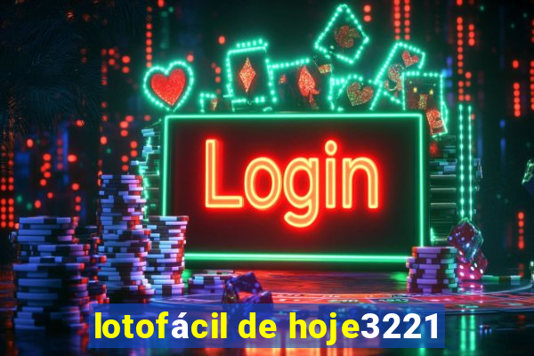 lotofácil de hoje3221