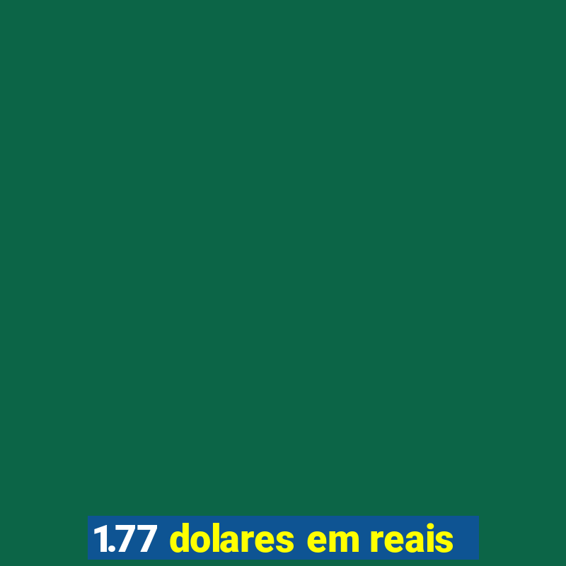 1.77 dolares em reais