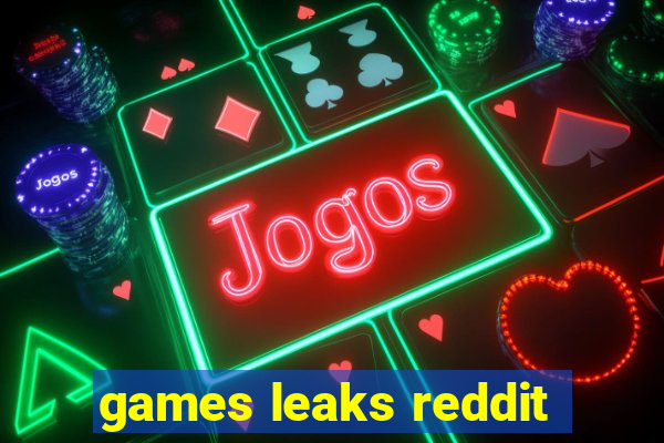 games leaks reddit