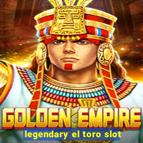 legendary el toro slot