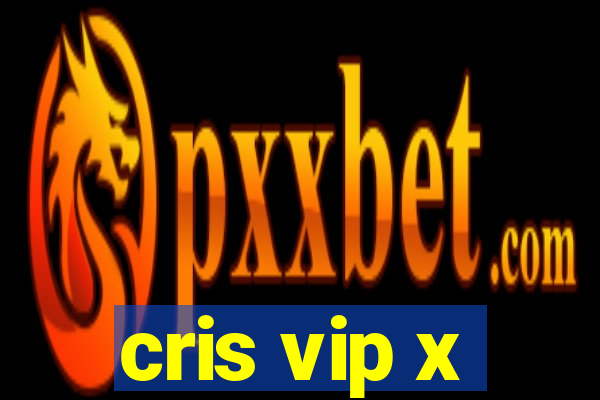 cris vip x