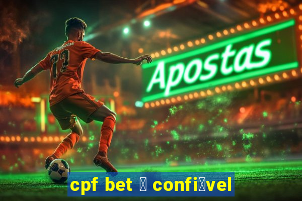 cpf bet 茅 confi谩vel