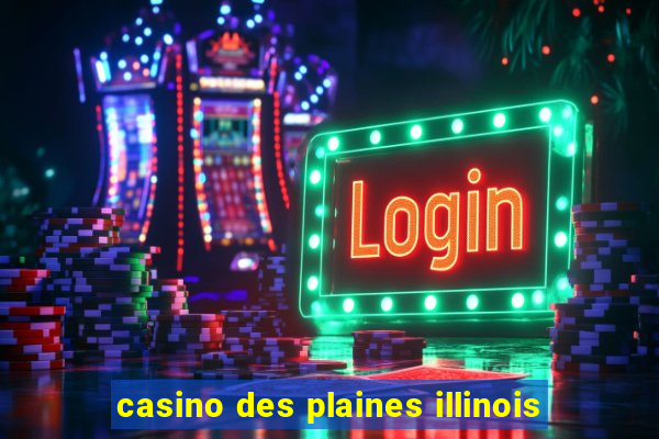 casino des plaines illinois