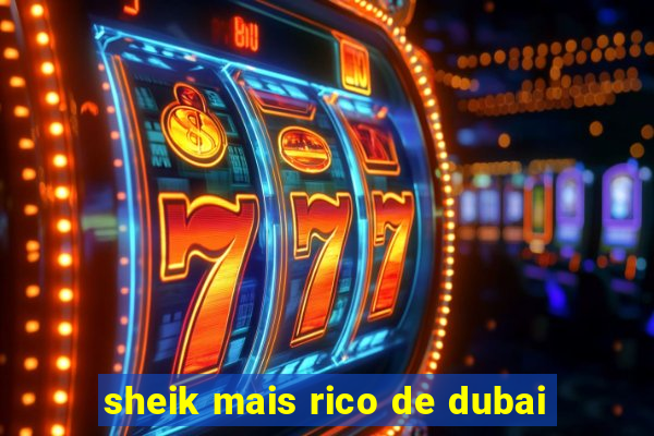 sheik mais rico de dubai