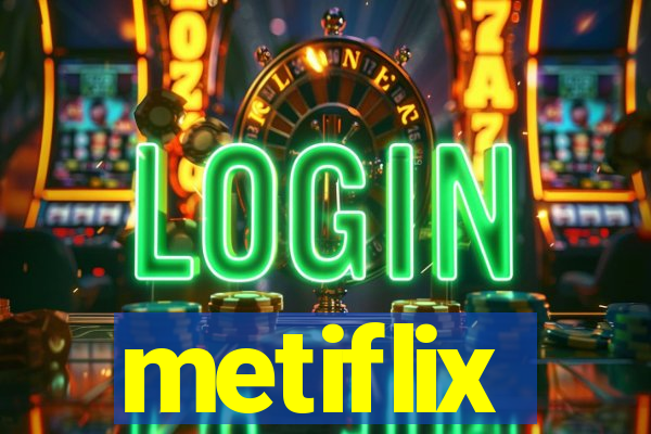 metiflix