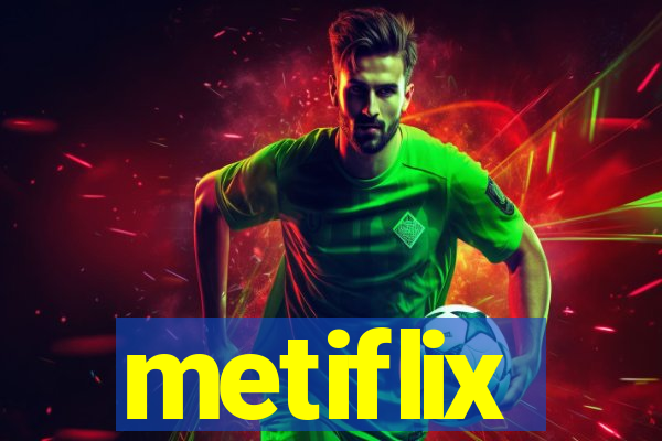 metiflix