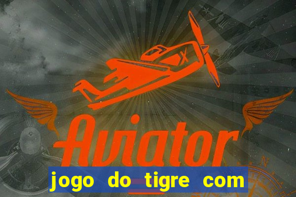 jogo do tigre com deposito de 10