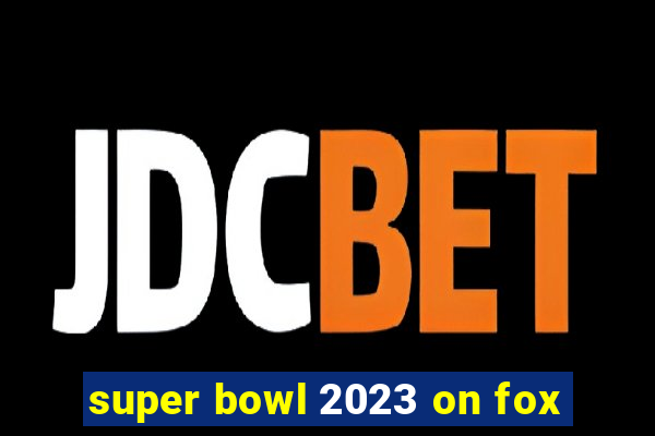 super bowl 2023 on fox