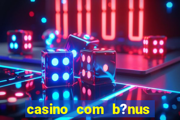 casino com b?nus grátis de boas vindas