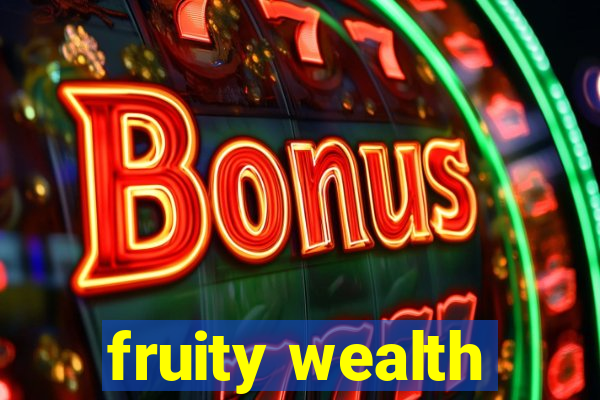 fruity wealth