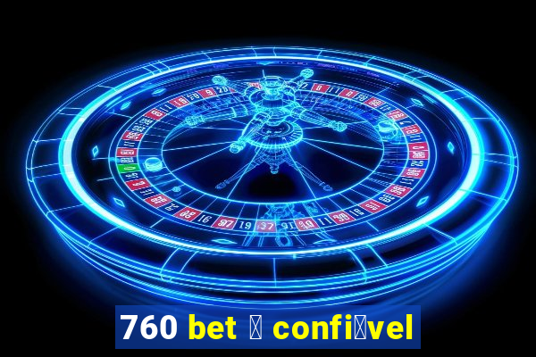 760 bet 茅 confi谩vel