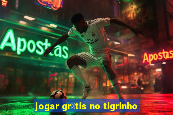 jogar gr谩tis no tigrinho