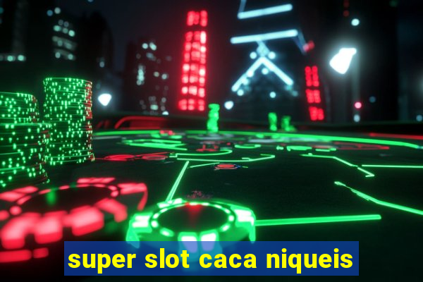 super slot caca niqueis