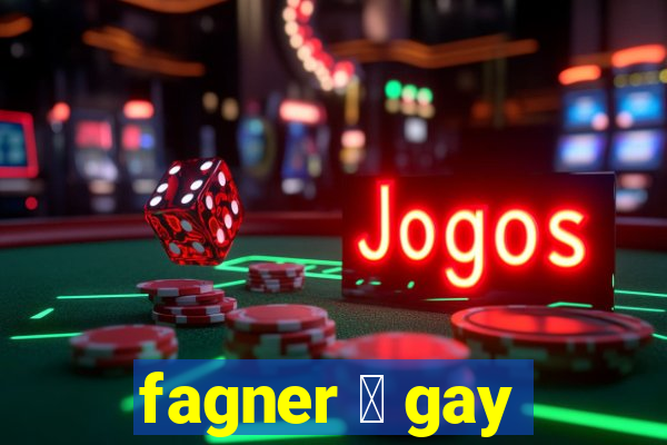 fagner 茅 gay