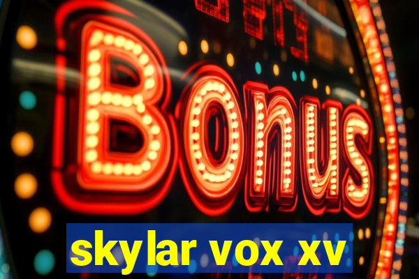 skylar vox xv