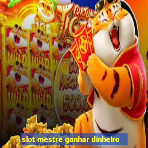 slot mestre ganhar dinheiro