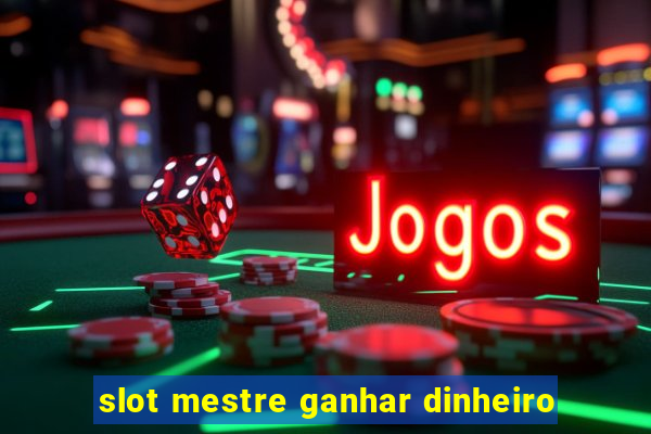 slot mestre ganhar dinheiro