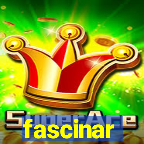 fascinar