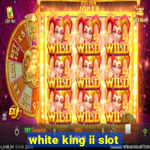 white king ii slot