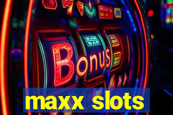 maxx slots