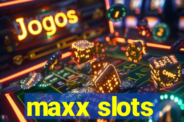 maxx slots