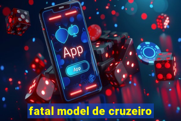 fatal model de cruzeiro