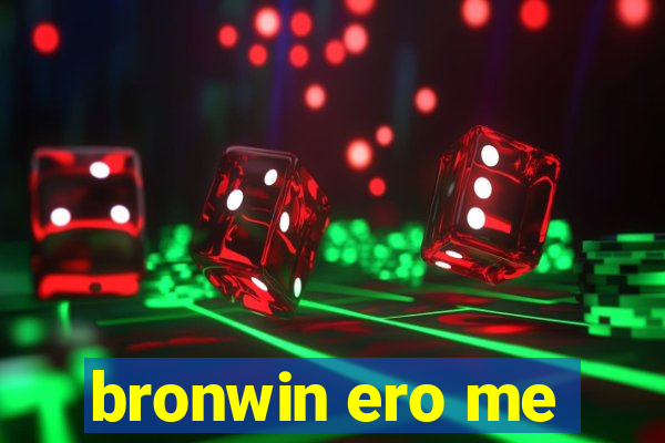 bronwin ero me