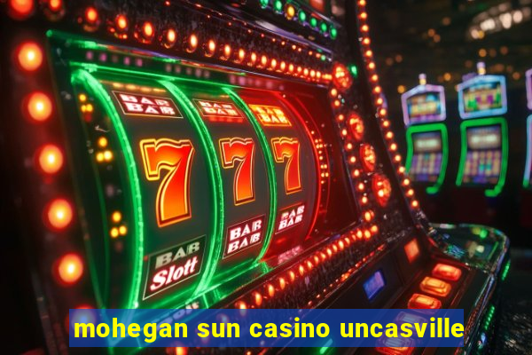 mohegan sun casino uncasville