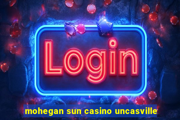 mohegan sun casino uncasville